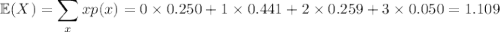 \mathbb E(X)=\displaystyle\sum_x xp(x)=0\times0.250+1\times0.441+2\times0.259+3\times0.050=1.109