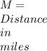 M =\\ Distance \\in \\miles