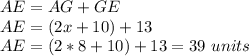 AE=AG+GE\\AE=(2x+10)+13\\AE=(2*8+10)+13=39\ units