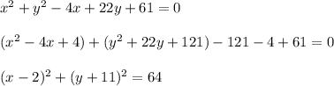 x^2+y^2-4x+22y+61=0\\\\&#10;(x^2-4x+4) +(y^2+22y+121)-121-4+61=0\\\\&#10;(x-2)^2+(y+11)^2=64&#10;&#10;&#10;