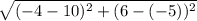 \sqrt{(-4-10)^2+(6-(-5))^2}
