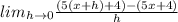 lim_{h\rightarrow0}\frac{(5(x+h)+4)-(5x+4)}{h}