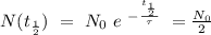 N (t_{\frac{1}{2} }) \ = \ N_0 \ e^{ \ -  \frac{t_{\frac{1}{2}}}{\tau}} \ = \frac{N_0}{2}