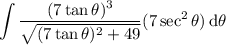 \displaystyle\int\frac{(7\tan\theta)^3}{\sqrt{(7\tan\theta)^2+49}}(7\sec^2\theta)\,\mathrm d\theta