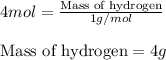 4mol=\frac{\text{Mass of hydrogen}}{1g/mol}\\\\\text{Mass of hydrogen}=4g