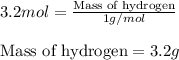 3.2mol=\frac{\text{Mass of hydrogen}}{1g/mol}\\\\\text{Mass of hydrogen}=3.2g