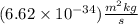 (6.62\times 10^{-34})\frac{m^{2}kg}{s}