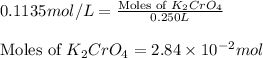 0.1135mol/L=\frac{\text{Moles of }K_2CrO_4}{0.250L}\\\\\text{Moles of }K_2CrO_4=2.84\times 10^{-2}mol