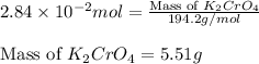 2.84\times 10^{-2}mol=\frac{\text{Mass of }K_2CrO_4}{194.2g/mol}\\\\\text{Mass of }K_2CrO_4=5.51g