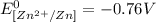 E^0_{[Zn^{2+}/Zn]}= -0.76V