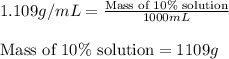 1.109g/mL=\frac{\text{Mass of }10\%\text{ solution}}{1000mL}\\\\\text{Mass of }10\%\text{ solution}=1109g