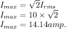 I_{max}=\sqrt{2}I_{rms}\\I_{max}=10\times \sqrt{2}  \\I_{max}=14.14 amp.