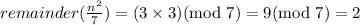 remainder(\frac{n^2}{7})=(3\times 3)(\text{mod }7)=9(\text{mod }7)=2