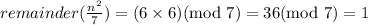 remainder(\frac{n^2}{7})=(6\times 6)(\text{mod }7)=36(\text{mod }7)=1