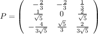 P=\left(\begin{array}{ccc}-\frac{2}{3}&-\frac{2}{3}&\frac{1}{3}\\\frac{1}{\sqrt{5}}&0&\frac{2}{\sqrt{5}}\\-\frac{4}{3\sqrt{5}}&\frac{\sqrt{5}}{3}&\frac{2}{3\sqrt{5}}\end{array}\right)
