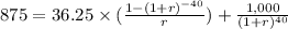 875 = 36.25 \times(\frac{1- (1+r)^{-40}}{r}) + \frac{1,000}{(1+r)^{40} }