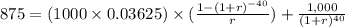 875 = (1000\times 0.03625) \times(\frac{1- (1+r)^{-40}}{r}) + \frac{1,000}{(1+r)^{40} }