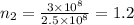 n_{2}=\frac{3\times 10^{8}}{2.5\times 10^{8}}=1.2