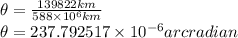 \theta=\frac{139822 km}{588\times 10^{6}km}\\\theta=237.792517\times 10^{-6} arcradian
