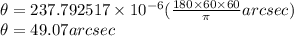 \theta=237.792517\times 10^{-6}(\frac{180\times 60\times 60}{\pi } arcsec)\\\theta=49.07arcsec