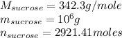 M_{sucrose}=342.3g/mole\\m_{sucrose}=10^{6}g\\n_{sucrose}=2921.41 moles
