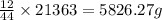 \frac{12}{44}\times 21363=5826.27g