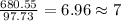 \frac{680.55}{97.73}=6.96\approx 7