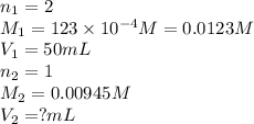 n_1=2\\M_1=123\times 10^{-4}M=0.0123M\\V_1=50mL\\n_2=1\\M_2=0.00945M\\V_2=?mL