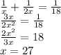 \frac{1}{x}+\frac{1}{2x}=\frac{1}{18}\\\frac{3x}{2x^{2} }=\frac{1}{18}\\\frac{2x^{2}}{3x}=18\\x=27