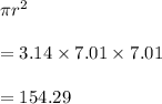 \pi r^2\\\\=3.14\times 7.01\times 7.01\\\\=154.29