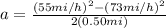 a=\frac{{(55mi/h)}^{2}-{(73mi/h)}^{2}}{2(0.50 mi)}