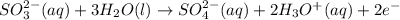 SO_3^{2-}(aq)+3H_2O(l)\rightarrow SO_4^{2-}(aq)+2H_3O^+(aq)+2e^-