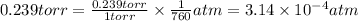 0.239torr=\frac{0.239torr}{1torr}\times \frac{1}{760}atm=3.14\times 10^{-4}atm