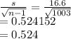 \frac{s}{\sqrt{n-1} } =\frac{16.6}{\sqrt{1003} }\\=0.524152\\=0.524
