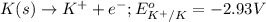K(s)\rightarrow K^++e^-;E^o_{K^+/K}=-2.93V