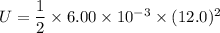 U=\dfrac{1}{2}\times6.00\times10^{-3}\times(12.0)^2