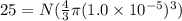25 = N (\frac{4}{3} \pi (1.0 \times 10^{-5})^3)