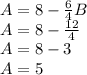 A=8-\frac{6}{4} B\\A=8-\frac{12}{4}\\A=8-3\\A=5