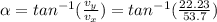 \alpha = tan^{-1} (\frac{v_{y}}{v_{x}}) =  tan^{-1} (\frac{22.23}{53.7})