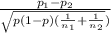 \frac{p_1-p_2}{\sqrt{p(1-p)(\frac{1}{n_1} +\frac{1}{n_2}} )}