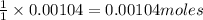 \frac{1}{1}\times 0.00104=0.00104moles