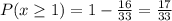P(x\geq 1)=1-\frac{16}{33}=\frac{17}{33}