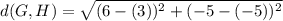 d(G,H)= \sqrt{(6-(3))^2+(-5-(-5))^2}