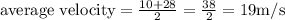 \text {average velocity}=\frac{10+28}{2}=\frac{38}{2}=19 \mathrm{m} / \mathrm{s}