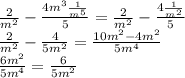 \frac{2}{m^{2} }-\frac{4m^{3}\frac{1}{m^{5}}}{5} =\frac{2}{m^{2} }-\frac{4\frac{1}{m^{2}}}{5} \\ \frac{2}{m^{2} }-\frac{4}{5m^{2} }=\frac{10m^{2}-4m^{2} }{5m^{4}} \\ \frac{6m^{2} }{5m^{4}} =\frac{6}{5m^{2}}