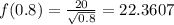f (0.8) = \frac{20}{\sqrt {0.8}} = 22.3607