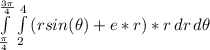 \int\limits^\frac{3\pi }{4}_\frac{\pi }{4}  {\int\limits^4_2 {(rsin(\theta )+e*r)*r} \, dr } \, d \theta