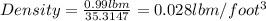 Density=\frac{0.99lbm}{35.3147}=0.028lbm/foot^3