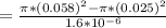 =\frac{\pi *(0.058)^2 - \pi*(0.025)^2}{1.6*10^{-6}}