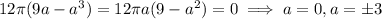 12\pi(9a-a^3)=12\pi a(9-a^2)=0\implies a=0,a=\pm3